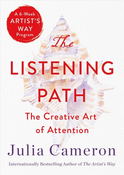 The listening path : the creative art of attention / Julia Cameron.
