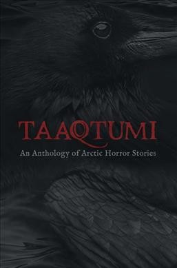 Taaqtumi : an anthology of Arctic horror stories / compiled by Neil Christopher.