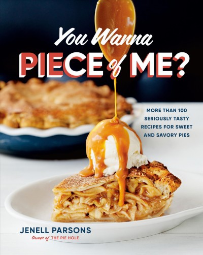 You wanna piece of me? : seriously tasty recipes for sweet and savory pies / Jenell Parsons.