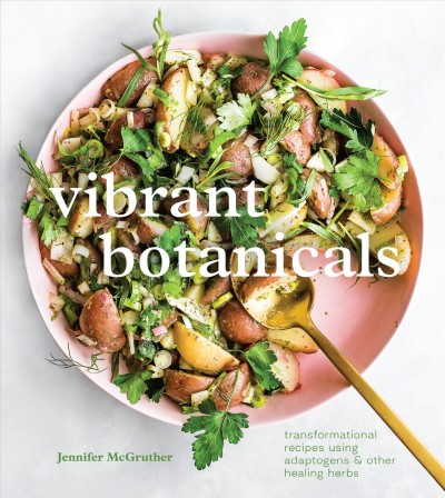 Vibrant botanicals : transformational recipes using adaptogens & other healing herbs / Jennifer McGruther.