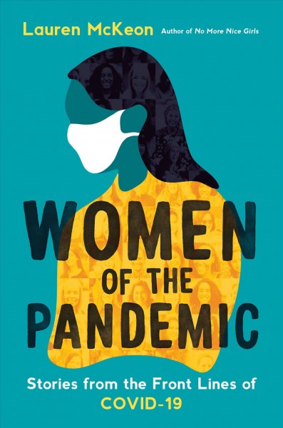 Women of the pandemic : stories from the front lines of COVID-19 / Lauren McKeon.