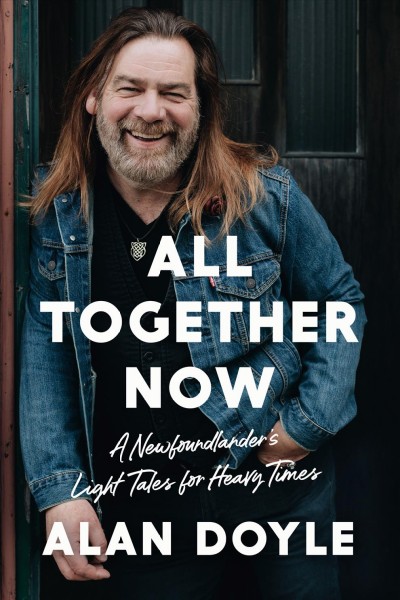 All together now : a Newfoundlander's light tales for heavy times / Alan Doyle.