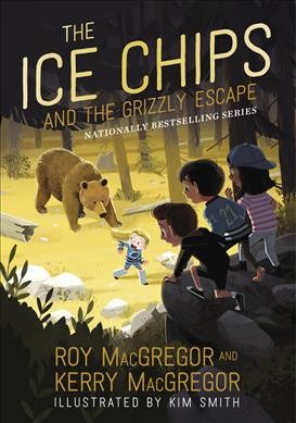 The Ice Chips and the Grizzly Escape / Roy MacGregor and Kerry MacGregor ; illustrations by Kim Smith.