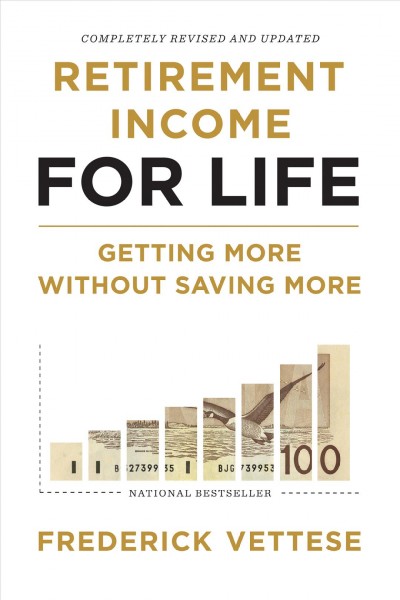 Retirement income for life : getting more without saving more / Frederick Vettese.
