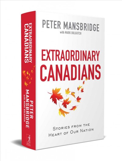 Extraordinary Canadians : stories from the heart of our nation / Peter Mansbridge, with Mark Bulgutch.
