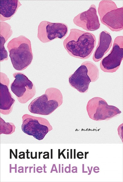 Natural Killer : a memoir / Harriet Alida Lye.