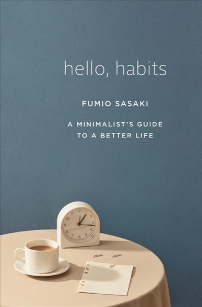 Hello, habits : a minimalist's guide to a better life / Fumio Sasaki ; translated by Eriko Sugita.