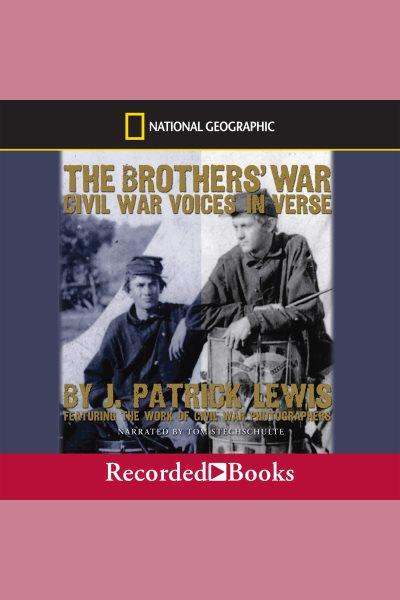 The brothers' war [electronic resource] : Civil war voices in verse. J. Patrick Lewis.