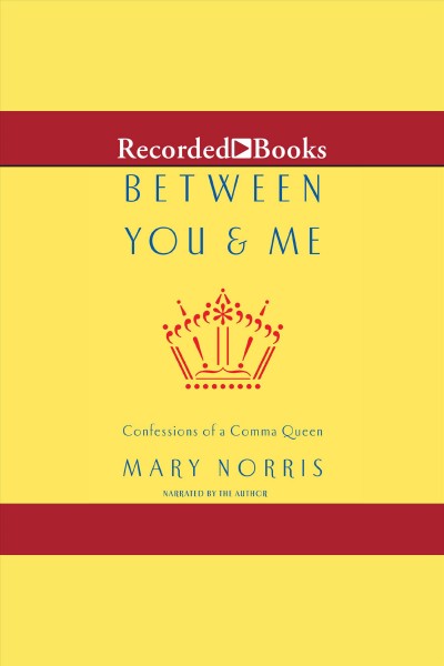 Between you and me [electronic resource] : Confessions of comma queen. Norris Mary.