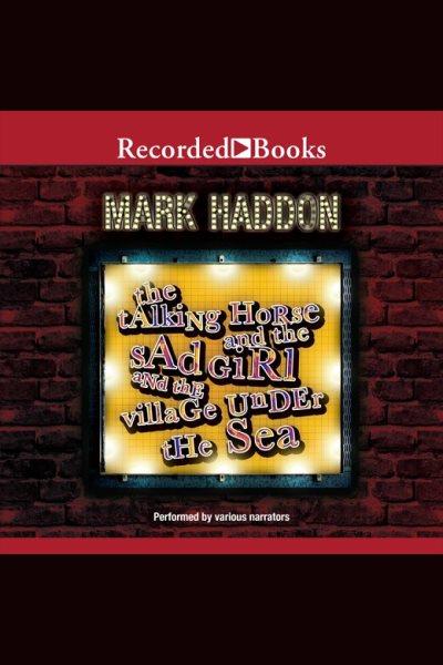 The talking horse and the sad girl and the village under the sea [electronic resource] : Poems. Mark Haddon.