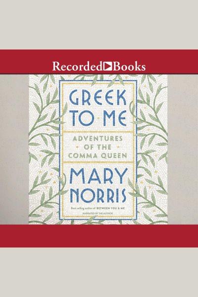 Greek to me [electronic resource] : Adventures of the comma queen. Norris Mary.