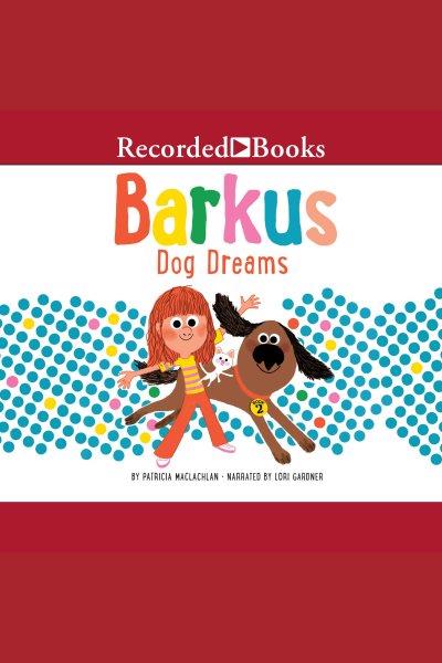 Barkus dog dreams [electronic resource] : Barkus series, book 2. Patricia MacLachlan.