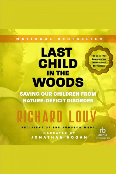 Last child in the woods [electronic resource] : Saving our children from nature-deficit disorder. Richard Louv.