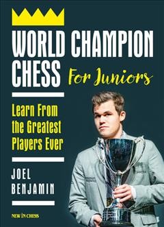 World champion chess for juniors : learn from the greatest players ever / Joel Benjamin.