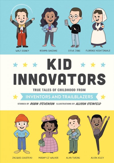 Kid innovators : true tales of childhood from inventors and trailblazers / stories by Robin Stevenson ; illustrations by Allison Steinfeld.