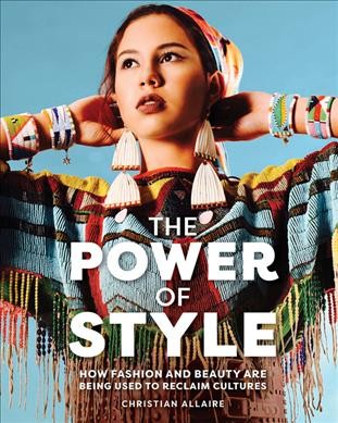 The power of style : how fashion and beauty are being used to reclaim cultures / Christian Allaire.