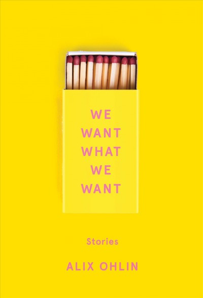 We want what we want : stories / Alix Ohlin.