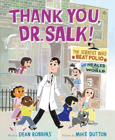 Thank you, Dr. Salk! : the scientist who beat polio and healed the world / Dean Robbins ; pictures by Mike Dutton.