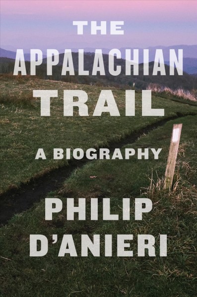 The Appalachian Trail : a biography / Philip D'Anieri.