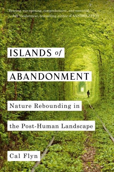 Islands of abandonment : nature rebounding in the post-human landscape / Cal Flyn.