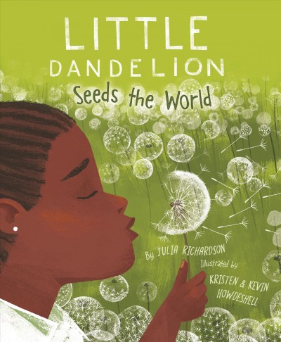 Little dandelion seeds the world / by Julia Richardson ; illustrated by Kristen & Kevin Howdeshell.