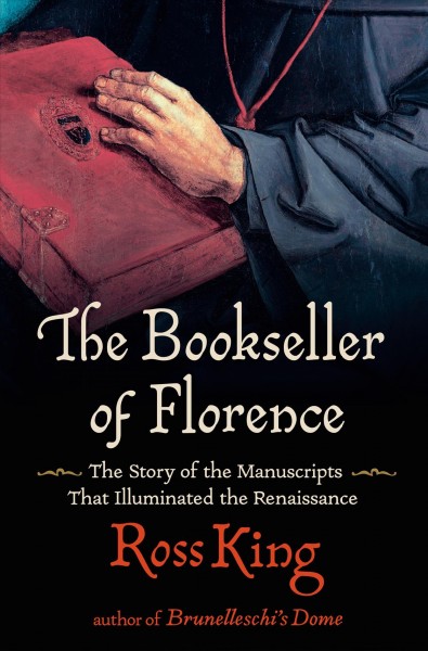 The bookseller of Florence : the story of the manuscripts that illuminated the Renaissance / Ross King.