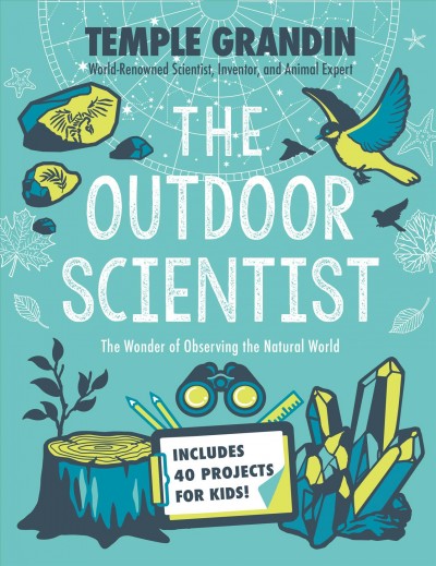 The outdoor scientist : the wonder of observing the natural world / Temple Grandin with Betsy Lerner.