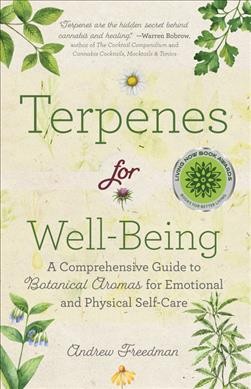 Terpenes for well-being : a comprehensive guide to botanical aromas for emotional and physical self care / Andrew Freedman.