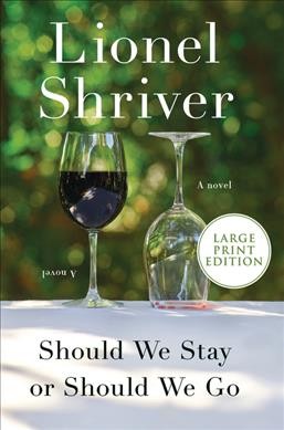 Should we stay or should we go : a novel / Lionel Shriver.
