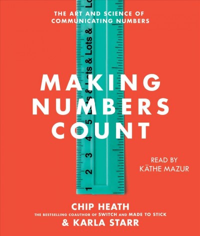 Making numbers count : the art and science of communicating numbers / Chip Heath and Karla Starr.