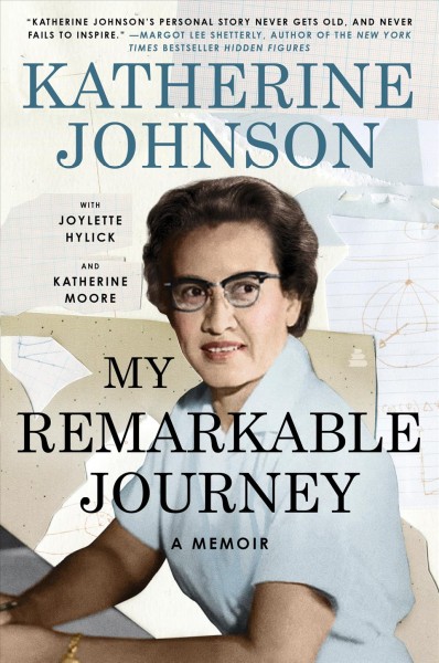 My remarkable journey [electronic resource] : a memoir / Katherine Johnson ; with Joylette Hylick and Katherine Moore and with Lisa Frazier Page.