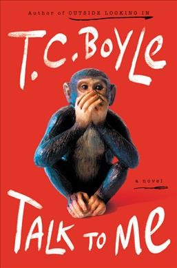 Talk to me : a novel / T. Coraghessan Boyle.
