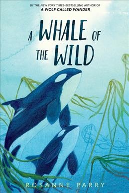 A whale of the wild / Rosanne Parry ; illustrations by Lindsay Moore.
