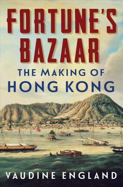 Fortune's bazaar : the making of Hong Kong / Vaudine England.