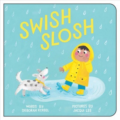 Swish slosh / words by Deborah Kerbel ; pictures by Jacqui Lee.