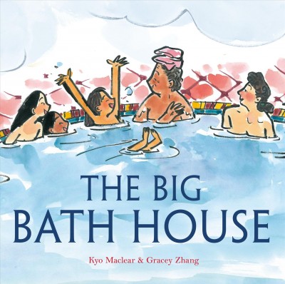 The big bath house / written by Kyo Maclear ; illustrated by Gracey Zhang.