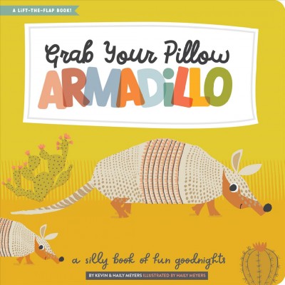 Grab your pillow, armadillo : a silly book of fun goodnights / by Kevin & Haily Meyers ; illustrated by Haily Meyers.