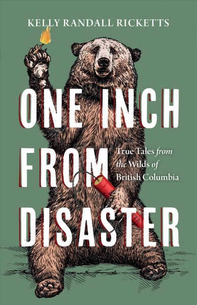 One inch from disaster : true tales from the wilds of British Columbia / Kelly Randall Ricketts.