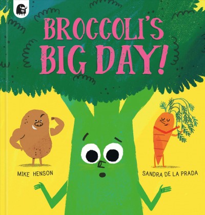 Broccoli's big day! / Mike Henson ; Sandra de la Prada.