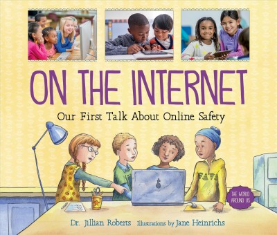 On the internet : our first talk about online safety / Dr. Jillian Roberts ; illustrations by Jane Heinrichs.