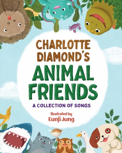 Charlotte Diamond's animal friends : a collection of songs / Charlotte Diamond ; illustrated by Eunji Jung.