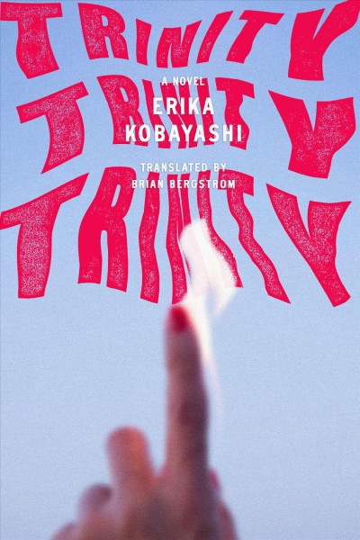 Trinity, trinity, trinity : a novel / by Erika Kobayashi ; translated from the Japanese by Brian Bergstrom.