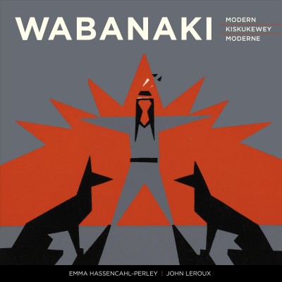 Wabanaki modern : the artistic legacy of the 1960s “Micmac Indian Craftsmen” = Wabanaki Kiskukewey : Natawitekemkewe'k naqtmi'tipp 1960s “Mi'kmawe'k L'nu'k Natawiteka'tijik” = Wabanaki moderne : l&#x2019;héritage artistique des Micmac Indian Craftsmen des années 1960 / Emma Hassencahl-Perley ; John Leroux.