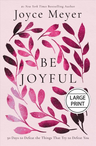 Be joyful : 50 days to defeat the things that try to defeat you / Joyce Meyer.