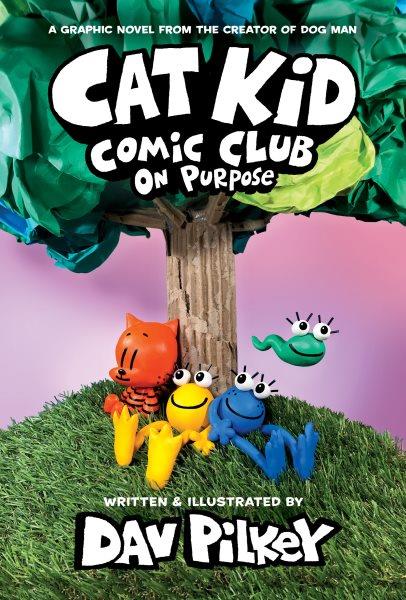 Cat Kid Comic Club. 3 On purpose / words, illustrations, and artwork by Dav Pilkey ; with digital color by Jose Garibaldi.