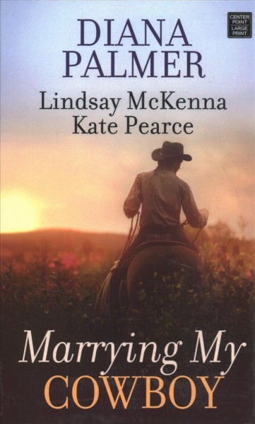 Marrying my cowboy / Diana Palmer, Lindsay McKenna, Kate Pearce.