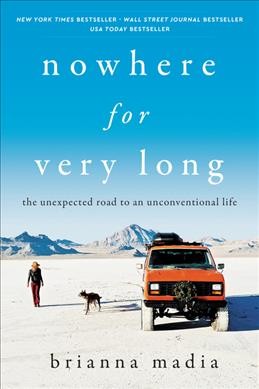 Nowhere for very long : the unexpected road to an unconventional life / Brianna Madia.