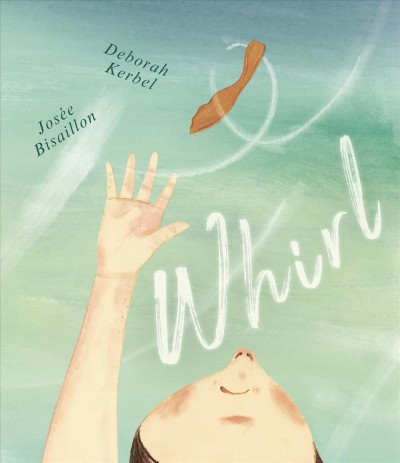 Whirl / written by Deborah Kerbel ; illustrated by Josée Bisaillon.