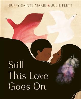 Still this love goes on / by Buffy Sainte-Marie ; illustrated by Julie Flett.