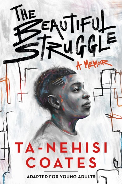 The beautiful struggle [electronic resource] : a memoir : adapted for young adults / Ta-Nehisi Coates.